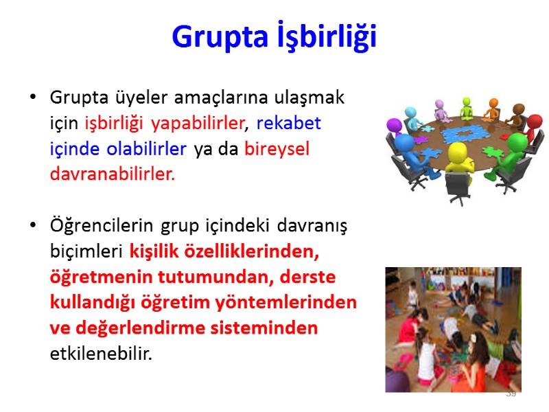 Grupta İşbirliği Grupta üyeler amaçlarına ulaşmak için işbirliği yapabilirler, rekabet içinde olabilirler ya da